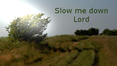 SLOW ME DOWN LORD