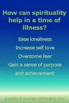 Peace and purpose. Spirituality in illness can lead us to find these as well as to overcome fear and find self love. Our world may fall apart, but a new one is waiting.